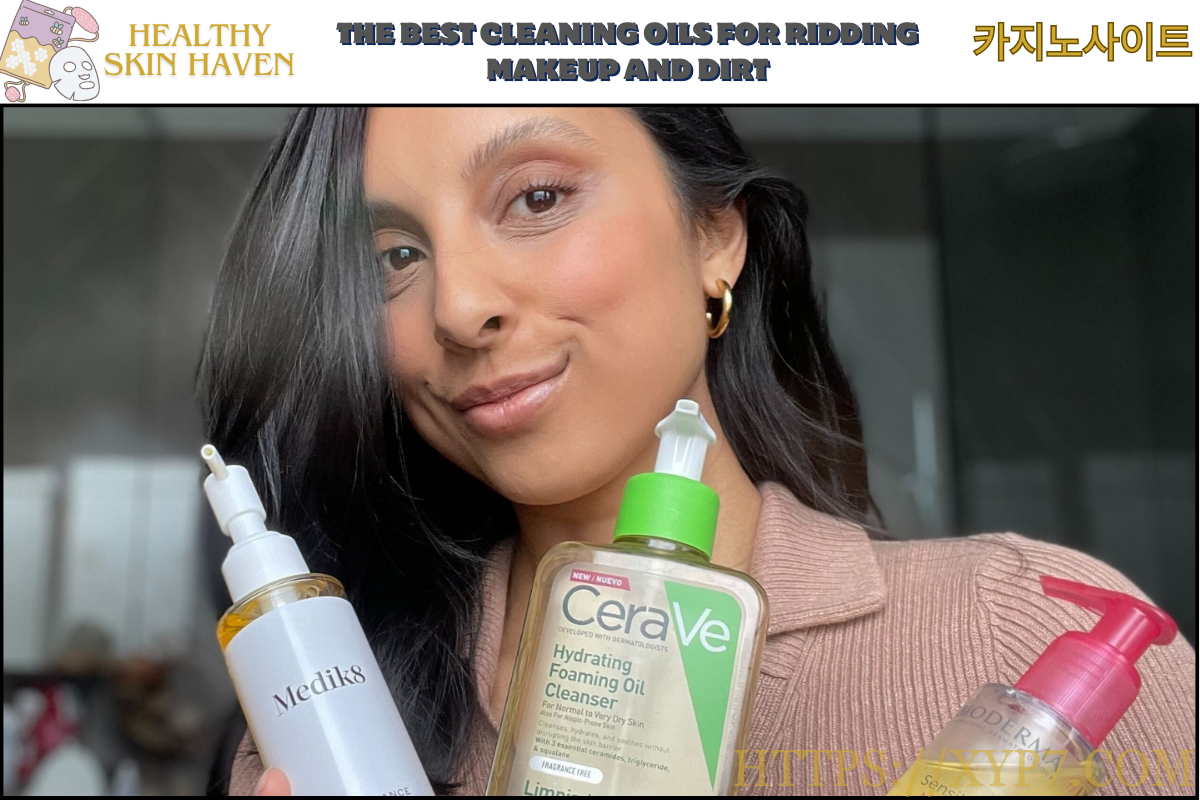 The Best Cleaning Oils for Ridding Makeup and Dirt