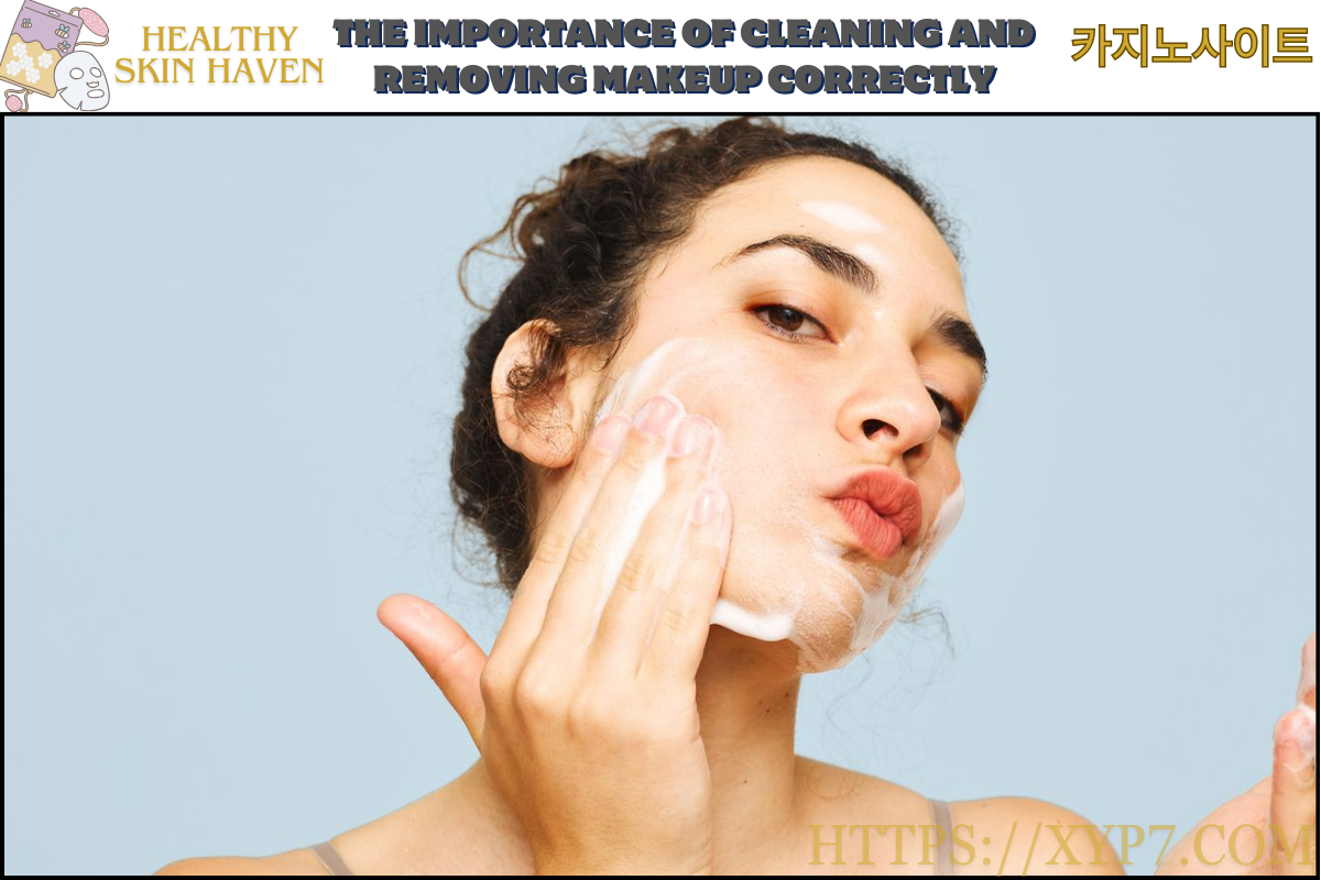 The Importance of Cleaning and Removing Makeup Correctly