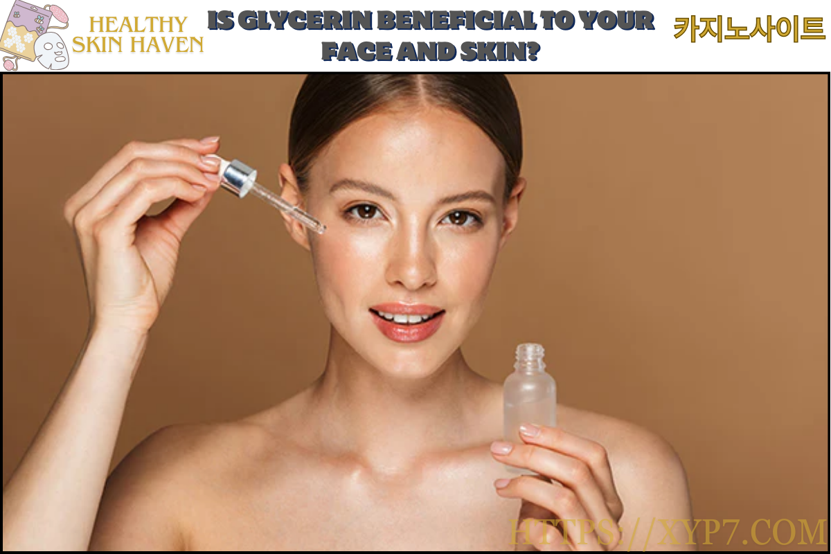 Is Glycerin Beneficial to Your Face and Skin?