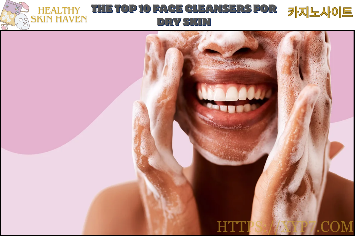 The Top 10 Face Cleansers for Dry Skin