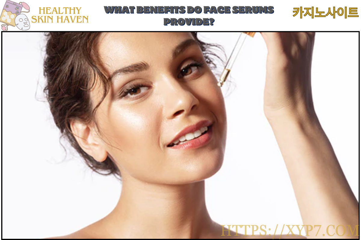 What Benefits Do Face Serums Provide?