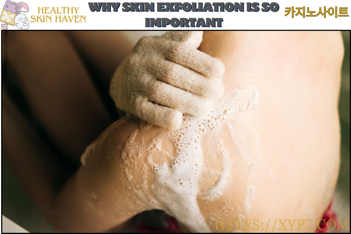Why Skin Exfoliation Is So Important