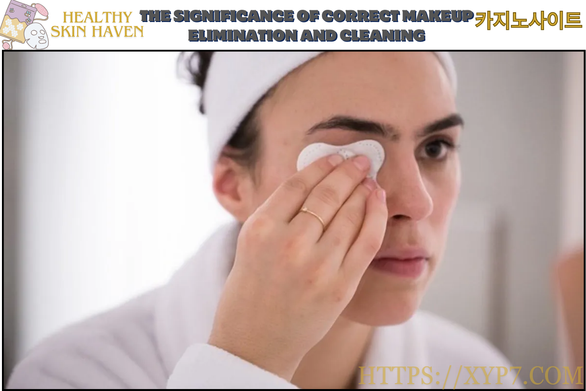 The Significance of Correct Makeup Elimination and Cleaning