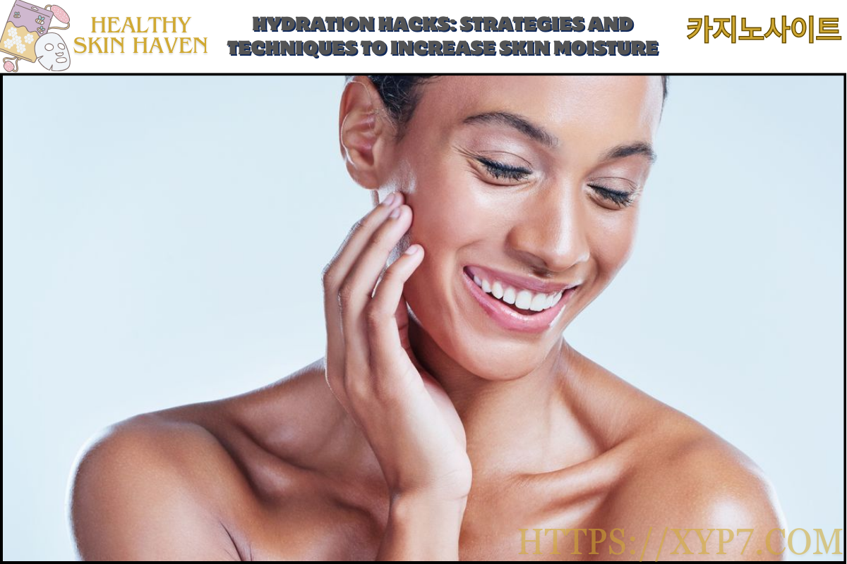 Hydration Hacks Strategies and Techniques to Increase Skin Moisture