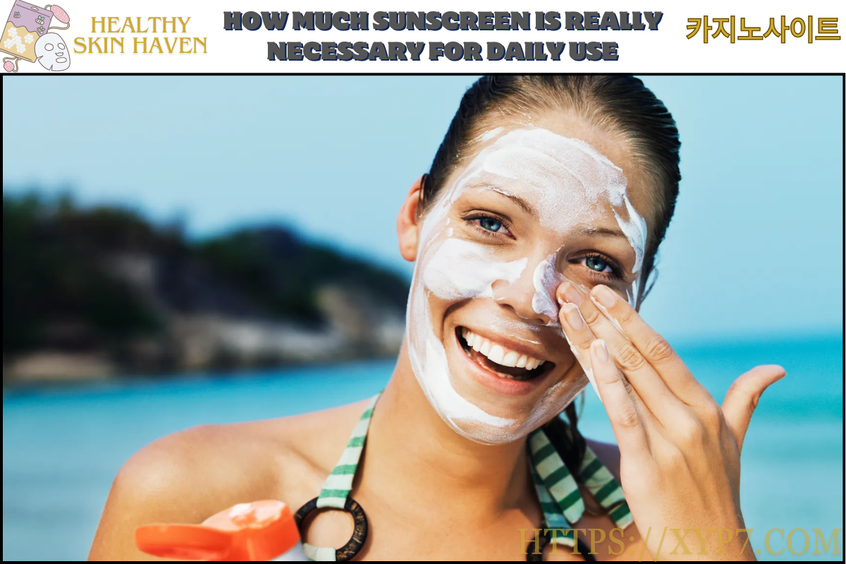 How Much Sunscreen Is Really Necessary for Daily Use?