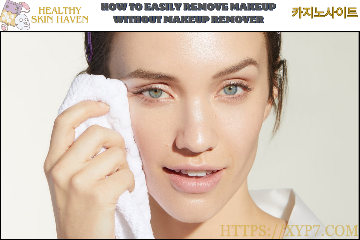 How to Easily Remove Makeup Without Makeup Remover